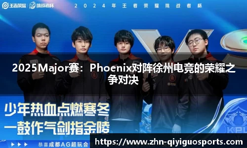 2025Major赛：Phoenix对阵徐州电竞的荣耀之争对决