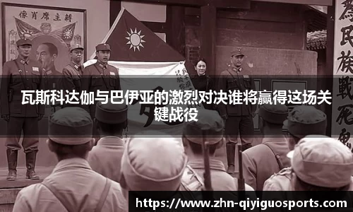 瓦斯科达伽与巴伊亚的激烈对决谁将赢得这场关键战役